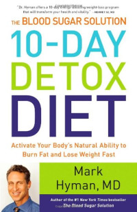 Mark Hyman — The Blood Sugar Solution 10-Day Detox Diet: Activate Your Body's Natural Ability to Burn Fat and Lose Weight Fast