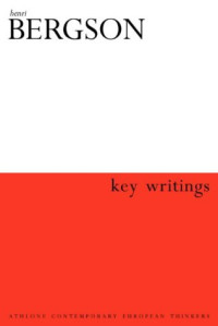 Keith Ansell Pearson, John Mullarkey — Henri Bergson: Key Writings (Athlone Contemporary European Thinkers)