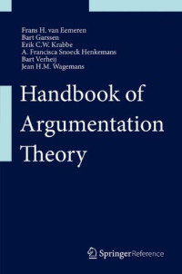 Frans H. van Eemeren, Bart Garssen, Erik C. W. Krabbe, A. Francisca Snoeck Henkemans, Bart Verheij, Jean H. M. Wagemans — Handbook of Argumentation Theory