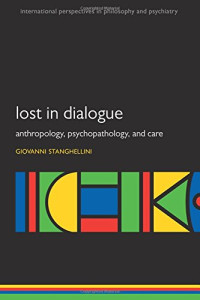 Stanghellini, Giovanni — Lost in dialogue : anthropology, psychopathology and care