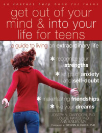 Joseph V. Ciarrochi, Louise L. Hayes, and Ann Bailey — Get Out of Your Mind and Into Your Life for Teens_ A Guide to Living an Extraordinary Life