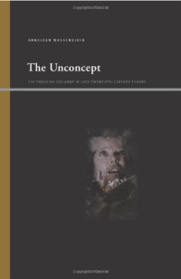 Anneleen Masschelein — The Unconcept: The Freudian Uncanny in Late-Twentieth-Century Theory