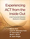 Dennis Tirch; Laura R. Silberstein-Tirch; R. Trent Codd; Martin J. Brock; M. Joann Wright — Experiencing ACT from the Inside Out: A Self-Practice/Self-Reflection Workbook for Therapists