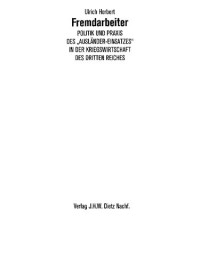 Ulrich Herbert — Fremdarbeiter: Politik und Praxis des "Ausländer-Einsatzes" in der Kriegswirtschaft des Dritten Reiches