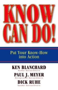 Ken Blanchard, Paul J Meyer, Dick Ruhe — Know Can Do! - Put Your Know-How Into Action