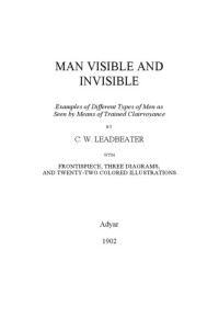 C.W. Leadbeater — Man Visible and Invisible: Examples of Different Types of Men as Seen by Means of Trained Clairvoyance
