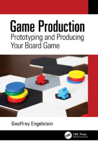 Geoffrey Engelstein — Game Production: Prototyping and Producing Your Board Game