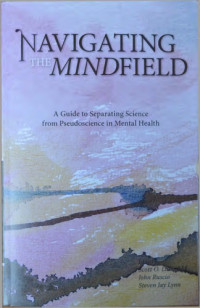 Scott O. Lilienfeld, John Ruscio, Steven Jay Lynn (eds.) — Navigating the Mindfield: A Guide to Separating Science from Pseudoscience in Mental Health