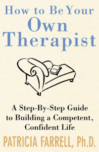 Patricia Farrell — How to Be Your Own Therapist : A Step-by-Step Guide to Building a Competent, Confident Life