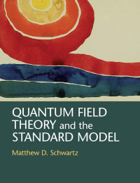 Matthew D. Schwartz — Quantum Field Theory And The Standard Model