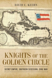 David C. Keehn (Author) — Knights of the Golden Circle: Secret Empire, Southern Secession, Civil War (Conflicting Worlds: New Dimensions of the American Civil War)
