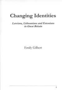 Gilbert Emily — Changing identities : Latvians, Lithuanians and Estonians in Great Britain