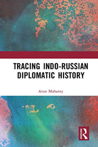 Arun Mohanty — Tracing Indo-Russian Diplomatic History
