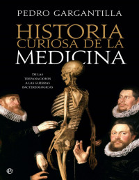 Pedro Gargantilla Madera — Historia curiosa de la Medicina: de las trepanaciones a la guerra bacteriológica