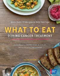 The American Cancer Society; Jeanne Besser, Barbara L. Grant — What to Eat During Cancer Treatment : More Than 130 Recipes to Help you Cope