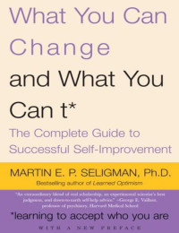 Martin E. P. Seligman — What You Can Change . . . And What You Can't* What You Can Change . . . And What You Can't*
