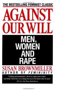 Susan Brownmiller — Against Our Will: Men, Women, and Rape