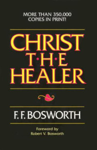 F  F Bosworth — Christ, the healer : sermons on divine healing
