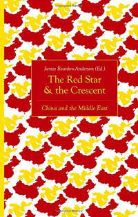 James Reardon-Anderson — The Red Star and the Crescent: China and the Middle East