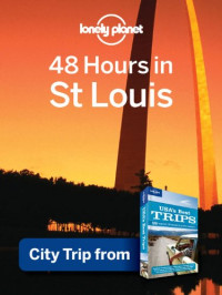 Lonely Planet — Lonely Planet 48 Hours in St. Louis: City Trip from USA's Best Trips Travel Guide