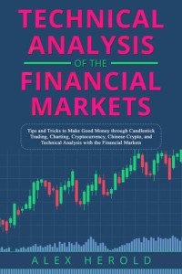 Alex Herold — Technical Analysis of the Financial Markets: Tips and Tricks to make Good Money through Candlestick Trading, Charting, Cryptocurrency, Chinese Crypto and Technical Analysis with the Financial Markets