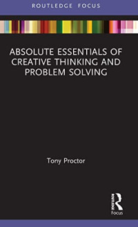 Proctor, Tony — Absolute Essentials of Creative Thinking and Problem Solving (Absolute Essentials of Business and Economics)
