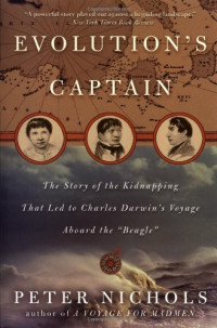 Peter Nichols — Evolution's Captain: The Story of the Kidnapping That Led to Charles Darwin's Voyage Aboard the Beagle