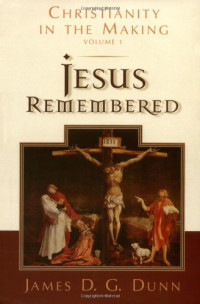 James D. G. Dunn — Christianity in the Making - Volume 1 - Jesus Remembered