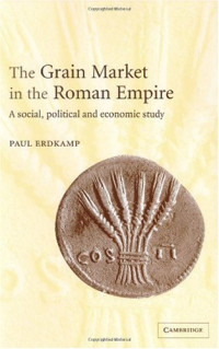Paul Erdkamp — The Grain Market in the Roman Empire: A Social, Political and Economic Study