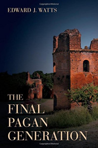 Edward J. Watts — The Final Pagan Generation