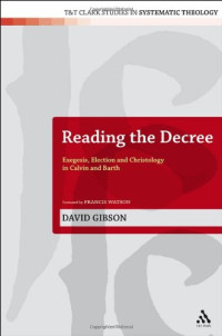 David Gibson — Reading the Decree: Exegesis, Election and Christology in Calvin and Barth
