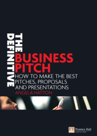 Angela Hatton — The definitive business pitch : how to make the best pitches, proposals and presentations