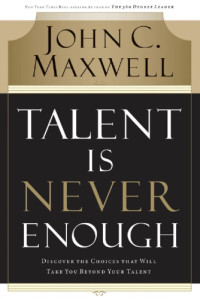 Soundview Executive Book Summaries.;Maxwell, John C — Talent is never enough: discover the choices that will take you beyond your talent