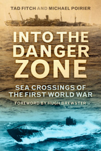 Tad Fitch, Michael Poirier — Into the Danger Zone: Sea Crossings of the First World War