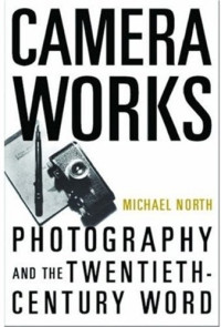 Michael North — Camera Works - Photography and the Twentieth-Century Word