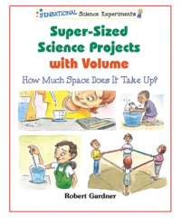 Robert Gardner — Super-Sized Science Projects With Volume: How Much Space Does It Take Up? (Sensational Science Experiments)