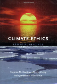 Stephen Gardiner, Simon Caney, Dale Jamieson, Henry Shue, Rajendra Kumar Pachauri — Climate Ethics: Essential Readings