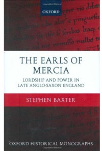 Stephen Baxter — The Earls of Mercia - Lordship and Power in Late Anglo-Saxon England (Oxford Historical Monographs)