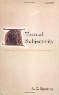A. C. Spearing — Textual Subjectivity - The Encoding of Subjectivity in Medieval Narratives and Lyrics