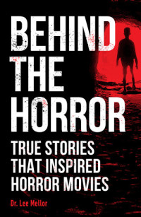 Lee Mellor — Behind the Horror: True Stories that Inspired Horror Movies