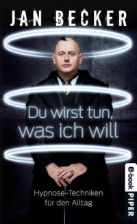 Becker, Jan — Du wirst tun, was ich will Hypnose-Techniken für den Alltag