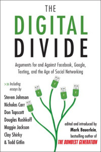 Mark Bauerlein — The Digital Divide: Writings for and Against Facebook, Youtube, Texting, and the Age of Social Networking