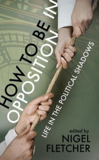 Nigel Fletcher — How to be in Opposition: Life in the political shadows