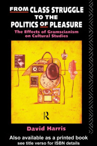 David Harris — From Class Struggle to the Politics of Pleasure: The Effects of Gramscianism on Cultural Studies