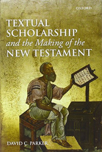 David C. Parker — Textual Scholarship and the Making of the New Testament