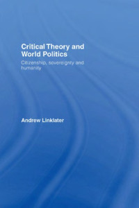 Andre Linklater — Critical Theory and World Politics - Citizenship, State and Humanity
