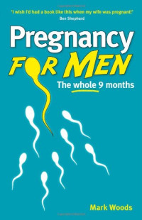 Mark Woods — Pregnancy for Men: The Whole Nine Months