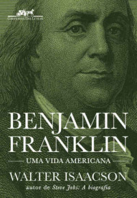 Walter Isaacson — Benjamin Franklin – Uma vida americana