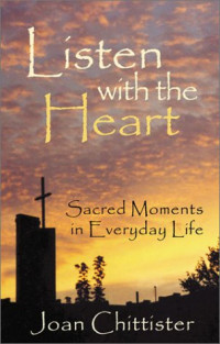 Joan Chittister — Listen with the Heart: Sacred Moments in Everyday Life