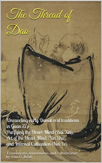 Dan G. Reid; Guan Zi — The Thread of Dao: Unraveling early Daoist oral traditions in Guan Zi’s Purifying the Heart-Mind (Bai Xin), Art of the Heart-Mind (Xin Shu), and Internal Cultivation (Nei Ye)